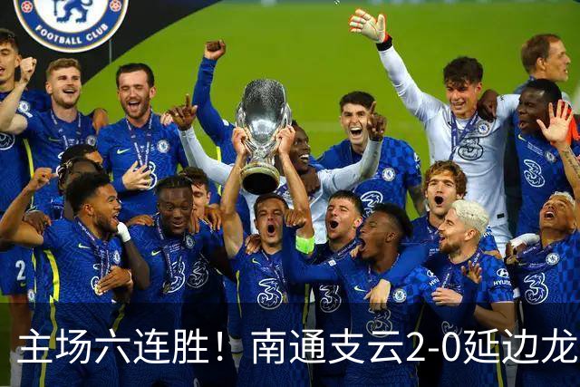 主场六连胜！南通支云2-0延边龙鼎距榜首1分 卡卢卢罗歆破门