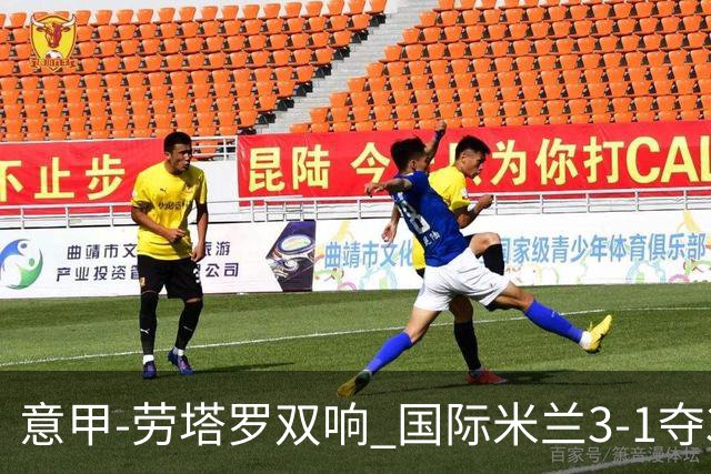 意甲-劳塔罗双响 国际米兰3-1夺3连胜紧追榜首